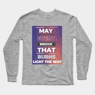 May Every Bridge That Burns Long Sleeve T-Shirt